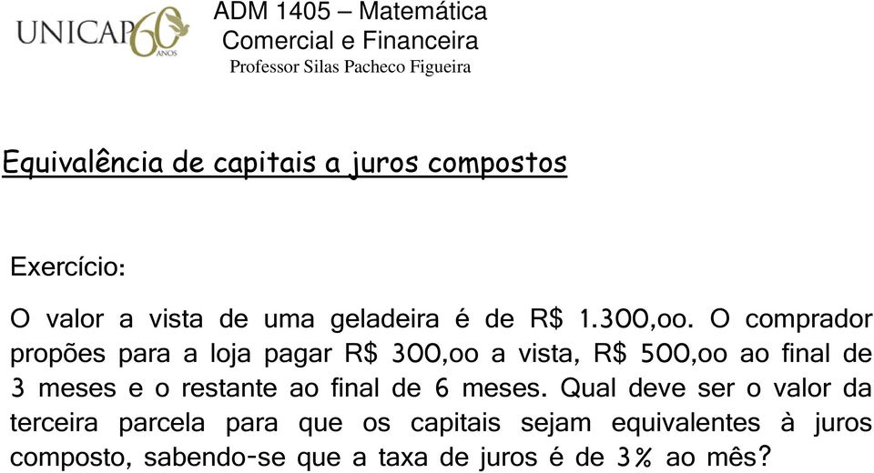 O comprador propões para a loja pagar R$ 3,oo a vista, R$ 5,oo ao fial de 3 meses e o restate