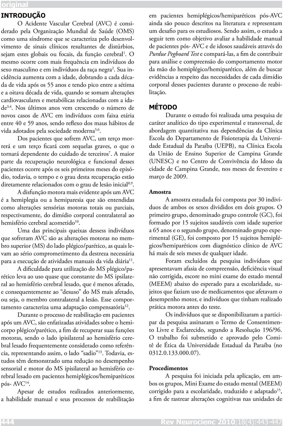 Sua incidência aumenta com a idade, dobrando a cada década de vida após os 55 anos e tendo pico entre a sétima e a oitava década de vida, quando se somam alterações cardiovasculares e metabólicas