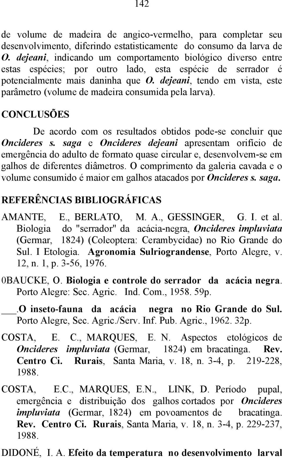 dejeani, tendo em vista, este parâmetro (volume de madeira consumida pela larva). CONCLUSÕES De acordo com os resultados obtidos pode-se concluir que Oncideres s.