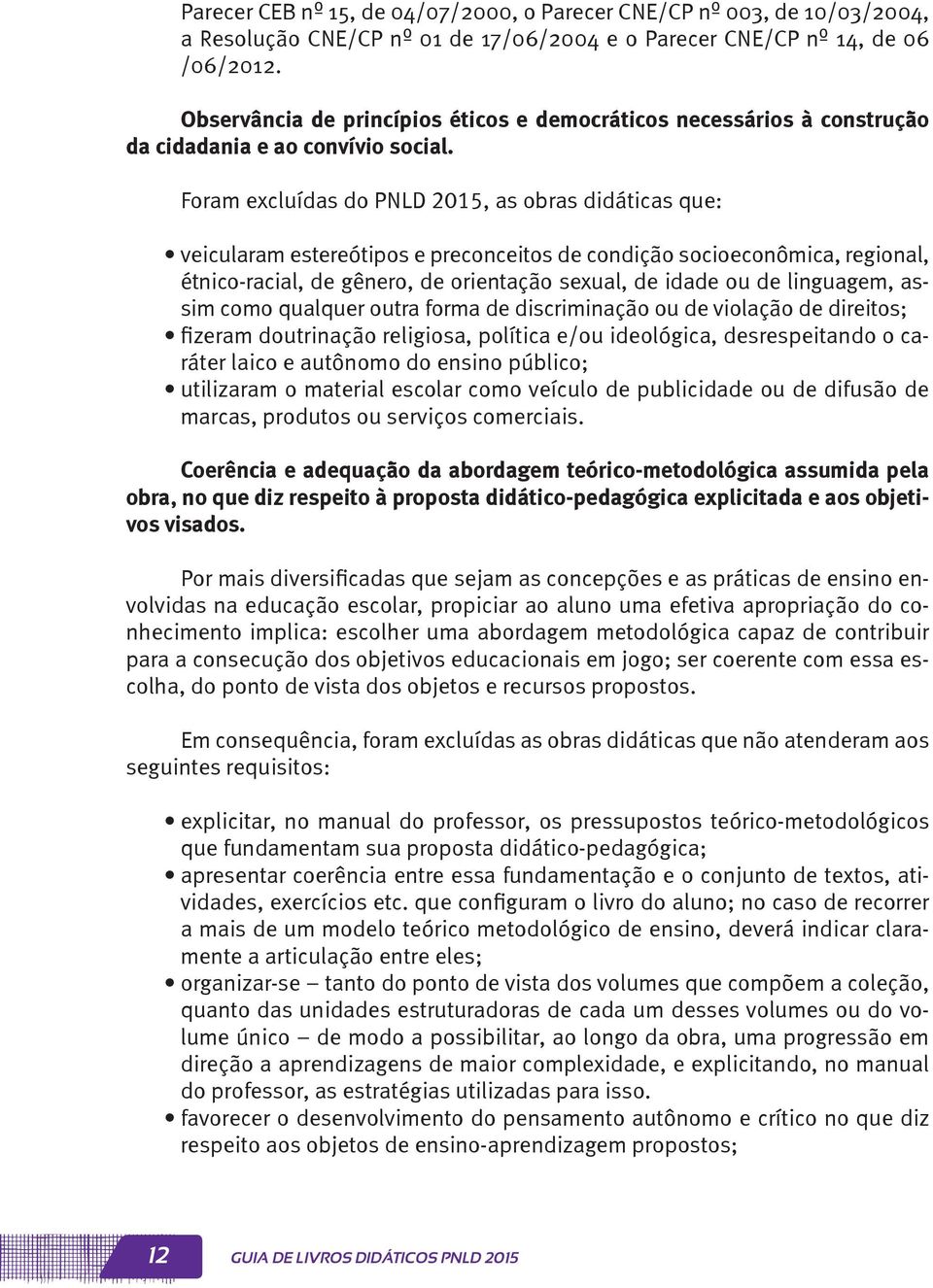 Foram excluídas do PNLD 2015, as obras didáticas que: veicularam estereótipos e preconceitos de condição socioeconômica, regional, étnico-racial, de gênero, de orientação sexual, de idade ou de