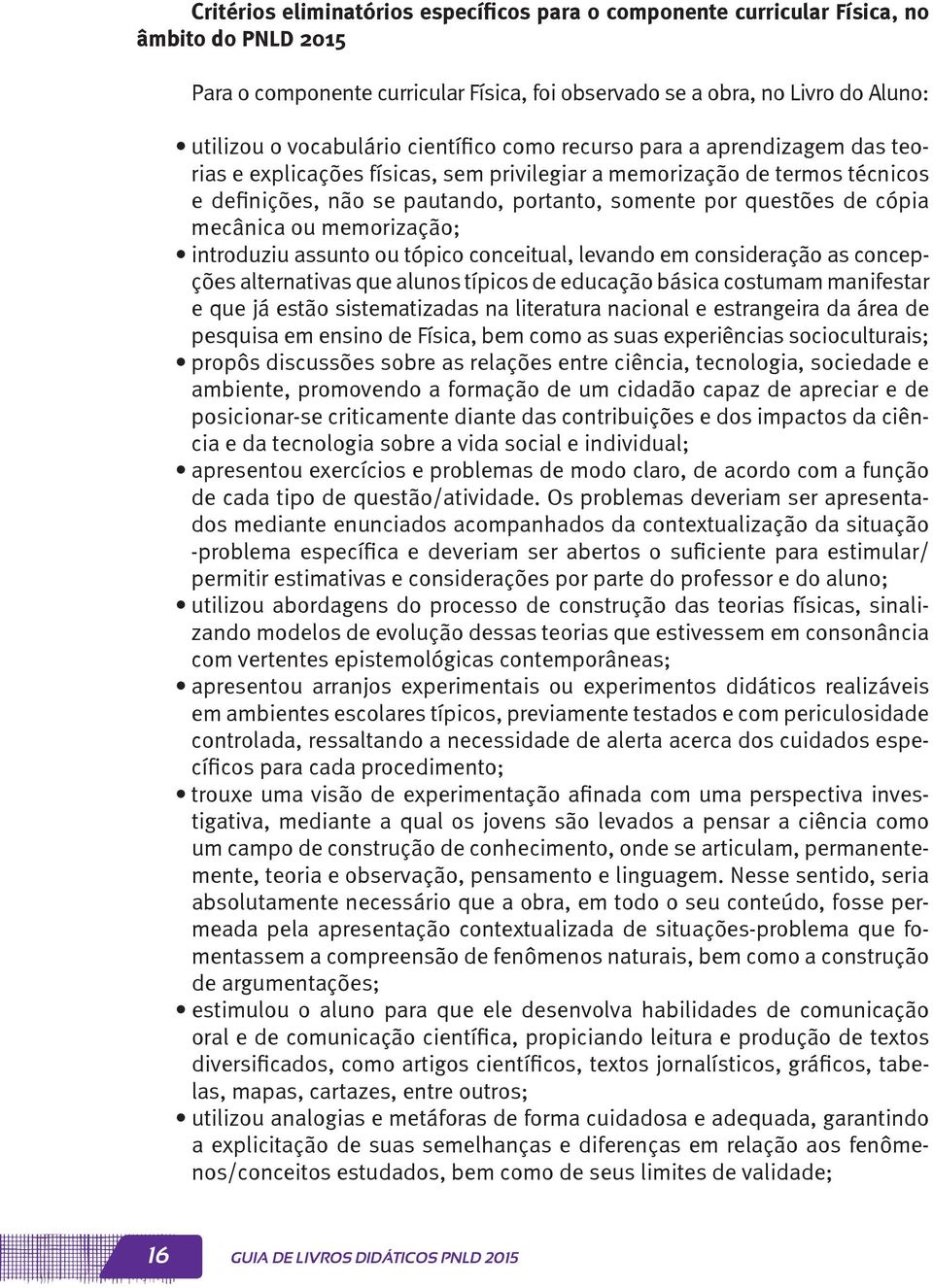 mecânica ou memorização; introduziu assunto ou tópico conceitual, levando em consideração as concepções alternativas que alunos típicos de educação básica costumam manifestar e que já estão