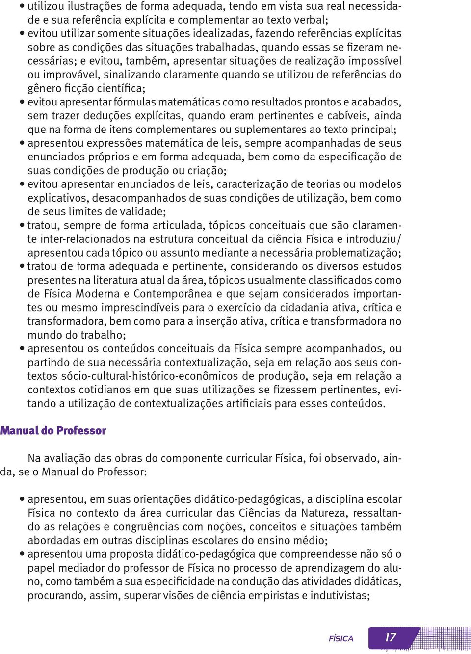 claramente quando se utilizou de referências do gênero ficção científica; evitou apresentar fórmulas matemáticas como resultados prontos e acabados, sem trazer deduções explícitas, quando eram