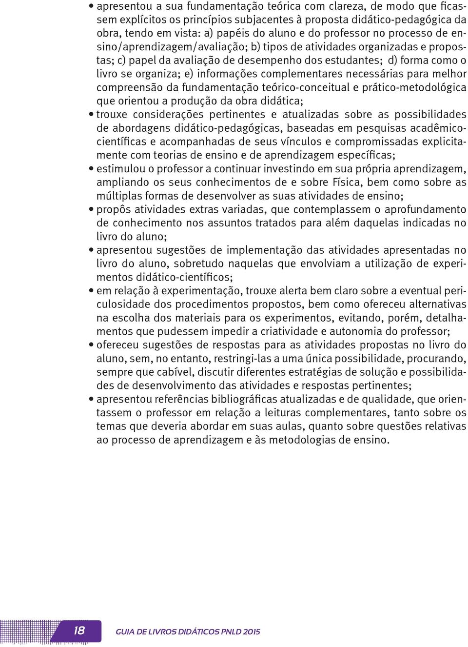 complementares necessárias para melhor compreensão da fundamentação teórico-conceitual e prático-metodológica que orientou a produção da obra didática; trouxe considerações pertinentes e atualizadas