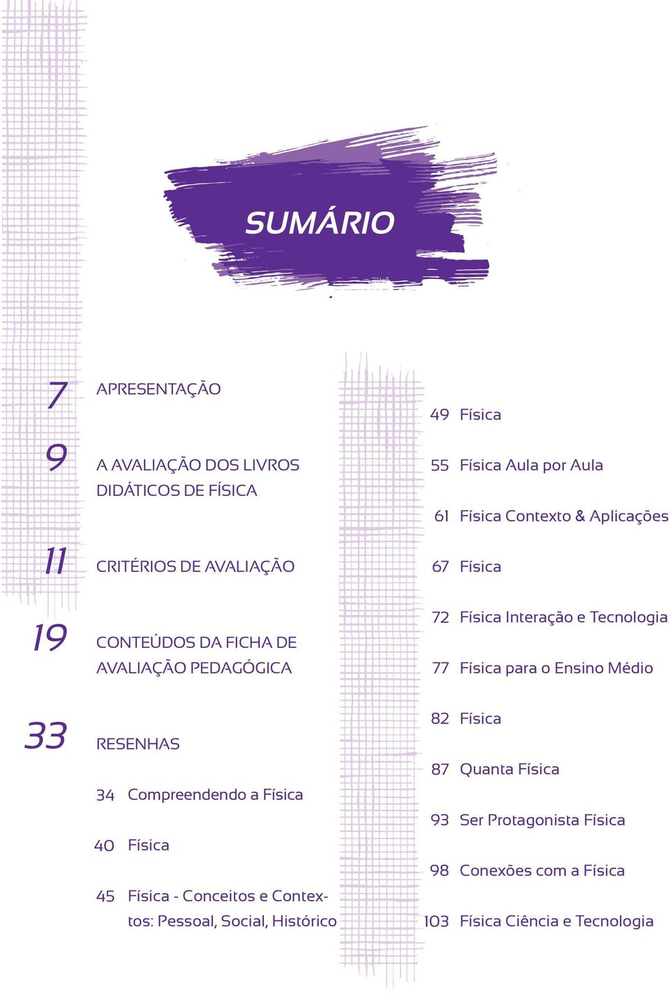 Tecnologia Física para o Ensino Médio 33 RESENHAS 82 Física 87 Quanta Física 34 Compreendendo a Física 93 Ser Protagonista