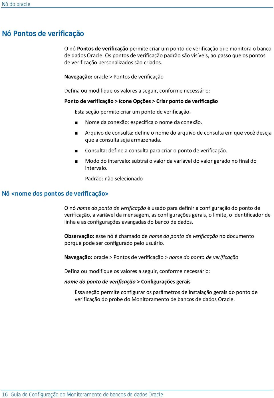 Navegação: oracle > Pontos de verificação Defina ou modifique os valores a seguir, conforme necessário: Ponto de verificação > ícone Opções > Criar ponto de verificação Esta seção permite criar um