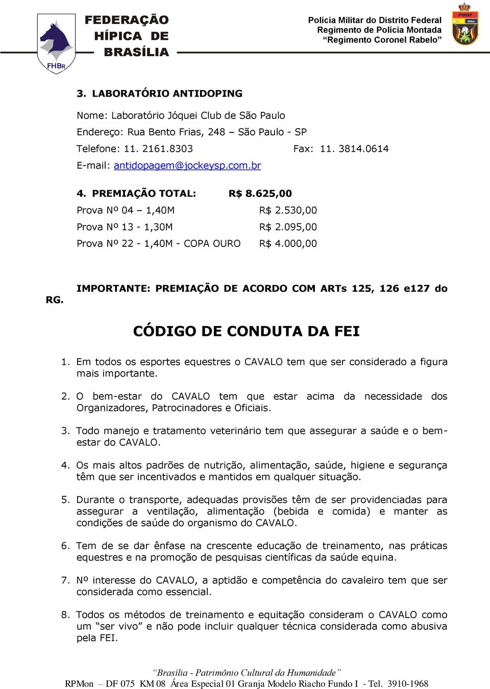 IMPORTANTE: PREMIAÇÃO DE ACORDO COM ARTs 125, 126 e127 do CÓDIGO DE CONDUTA DA FEI 1. Em todos os esportes equestres o CAVALO tem que ser considerado a figura mais importante. 2.