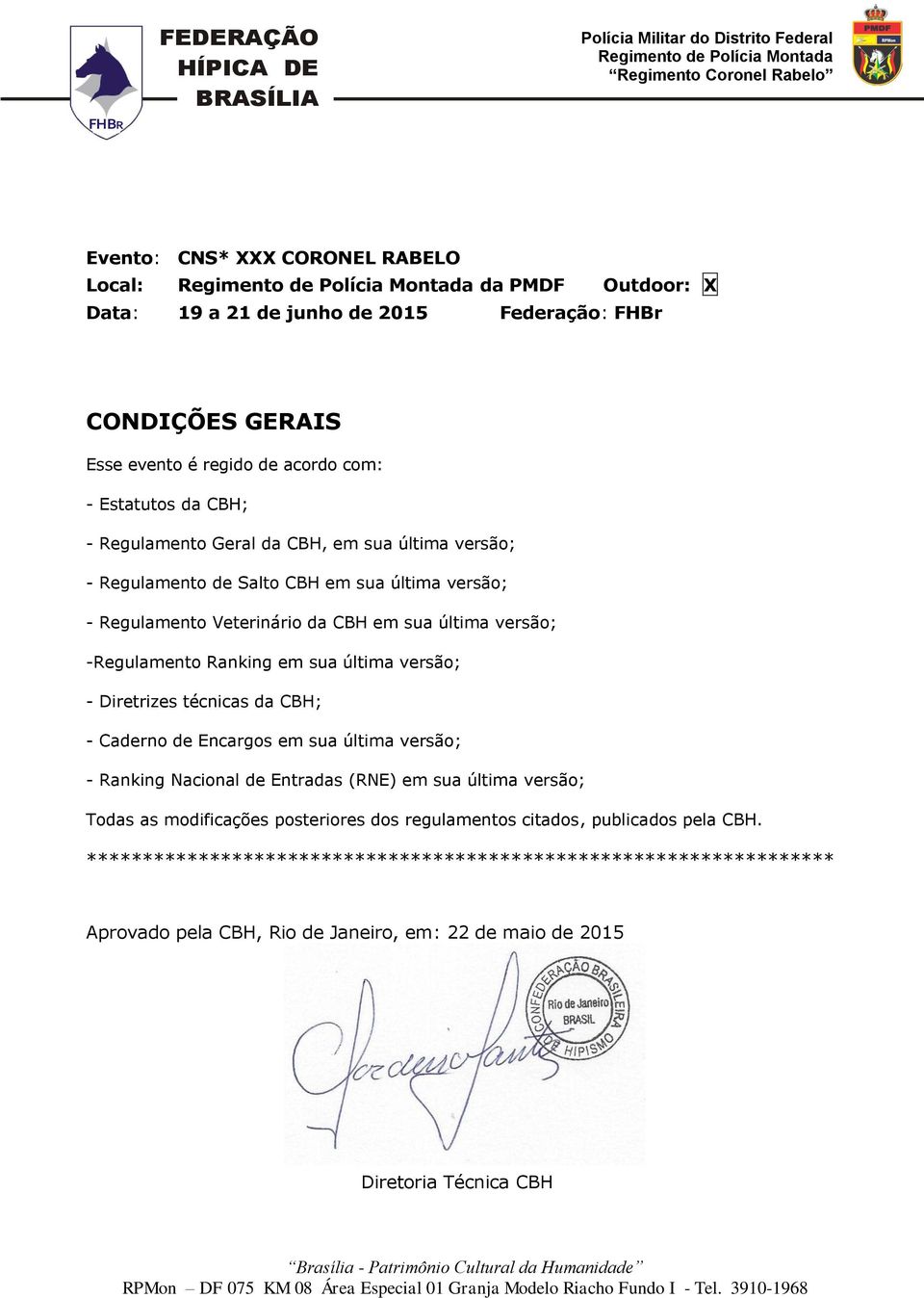 última versão; - Diretrizes técnicas da CBH; - Caderno de Encargos em sua última versão; - Ranking Nacional de Entradas (RNE) em sua última versão; Todas as modificações posteriores