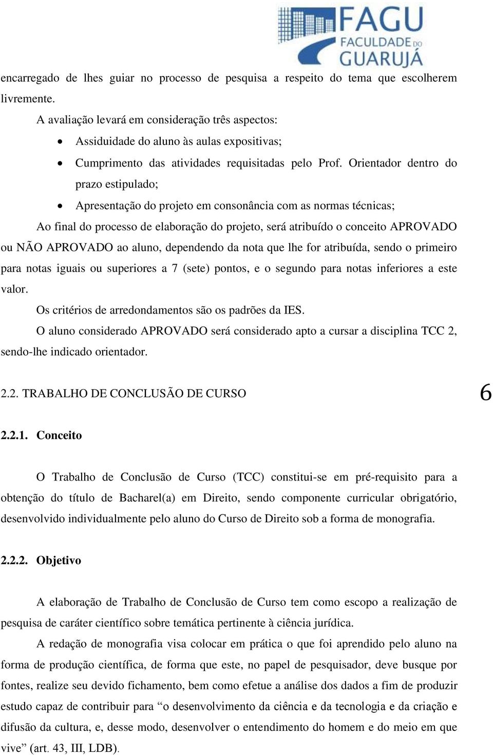 Orientador dentro do prazo estipulado; Apresentação do projeto em consonância com as normas técnicas; Ao final do processo de elaboração do projeto, será atribuído o conceito APROVADO ou NÃO APROVADO