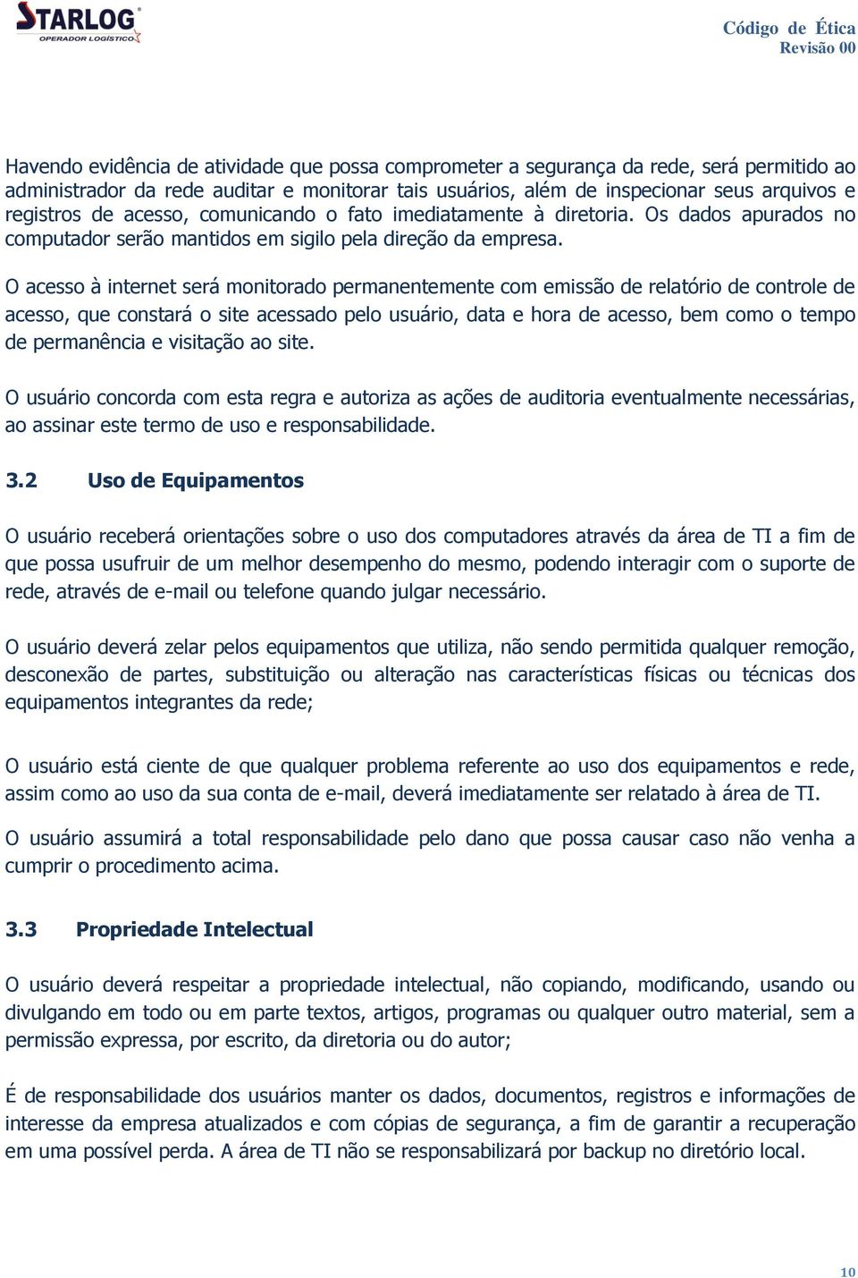 O acesso à internet será monitorado permanentemente com emissão de relatório de controle de acesso, que constará o site acessado pelo usuário, data e hora de acesso, bem como o tempo de permanência e