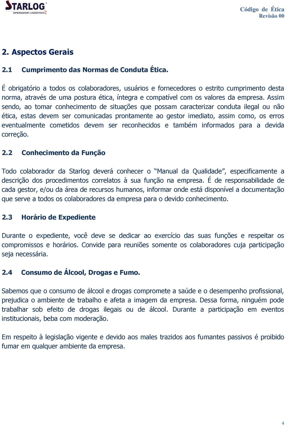 Assim sendo, ao tomar conhecimento de situações que possam caracterizar conduta ilegal ou não ética, estas devem ser comunicadas prontamente ao gestor imediato, assim como, os erros eventualmente