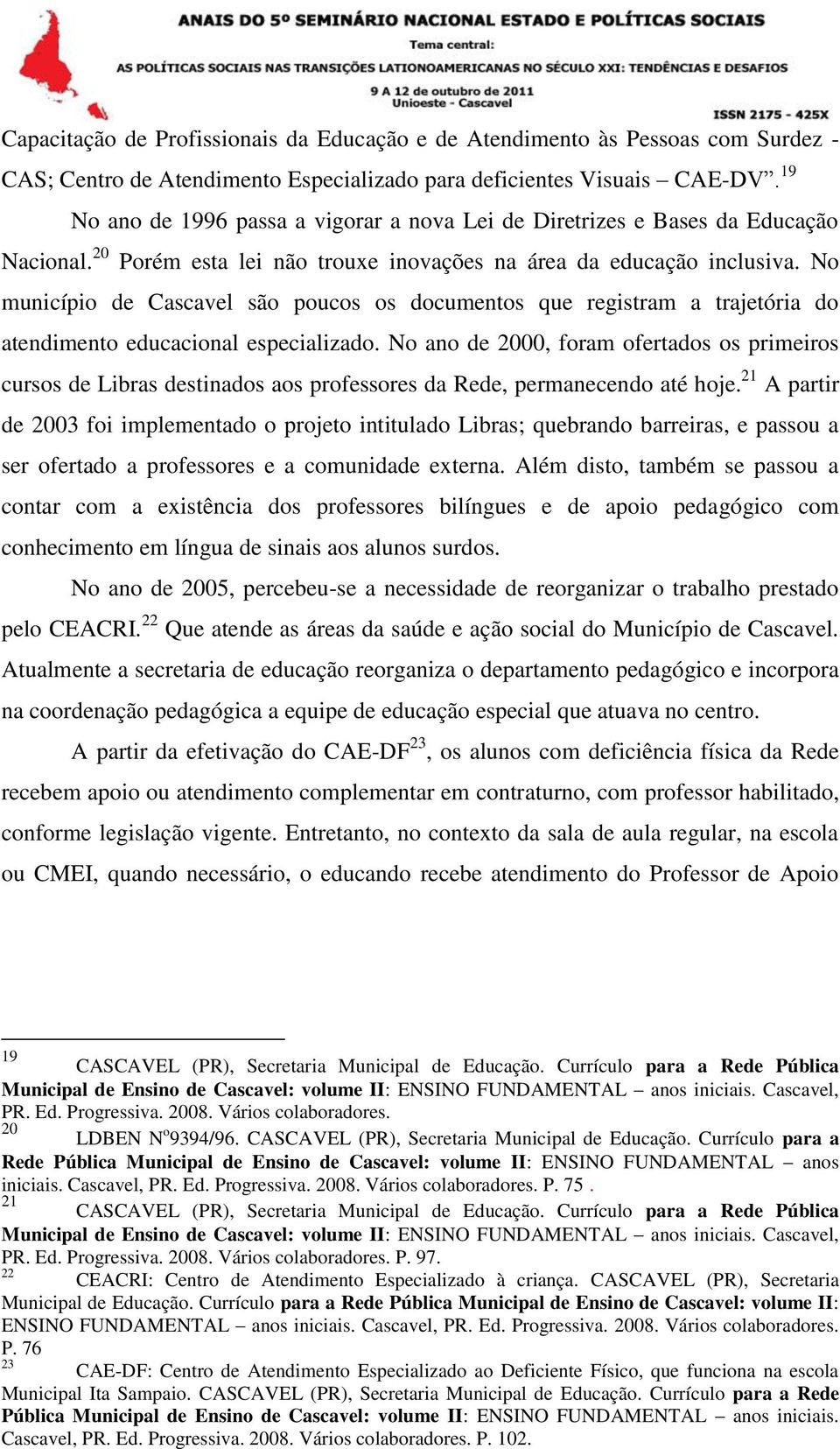 No município de Cascavel são poucos os documentos que registram a trajetória do atendimento educacional especializado.