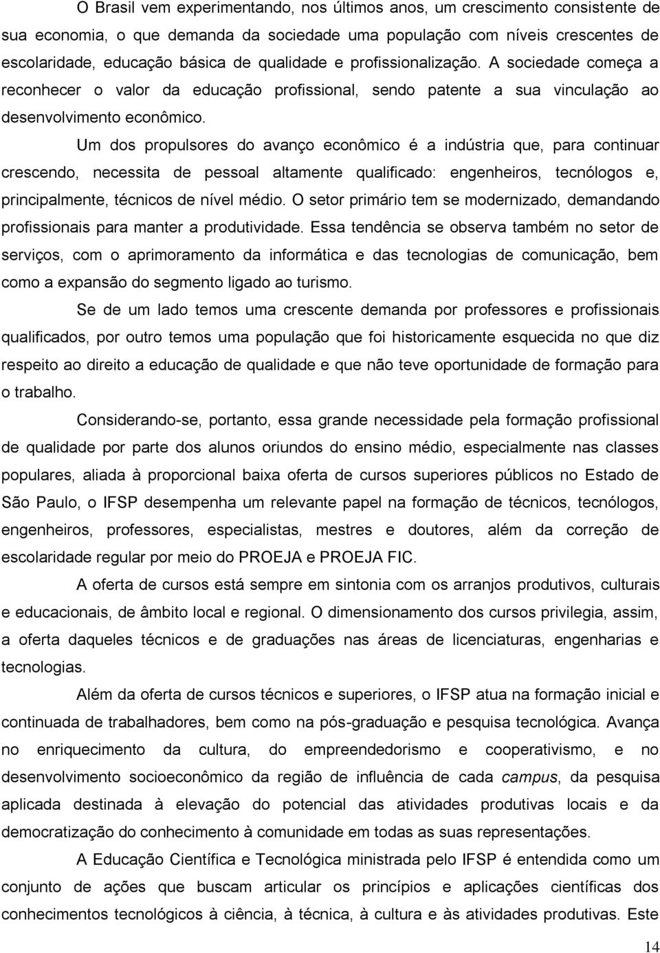 Um dos propulsores do avanço econômico é a indústria que, para continuar crescendo, necessita de pessoal altamente qualificado: engenheiros, tecnólogos e, principalmente, técnicos de nível médio.