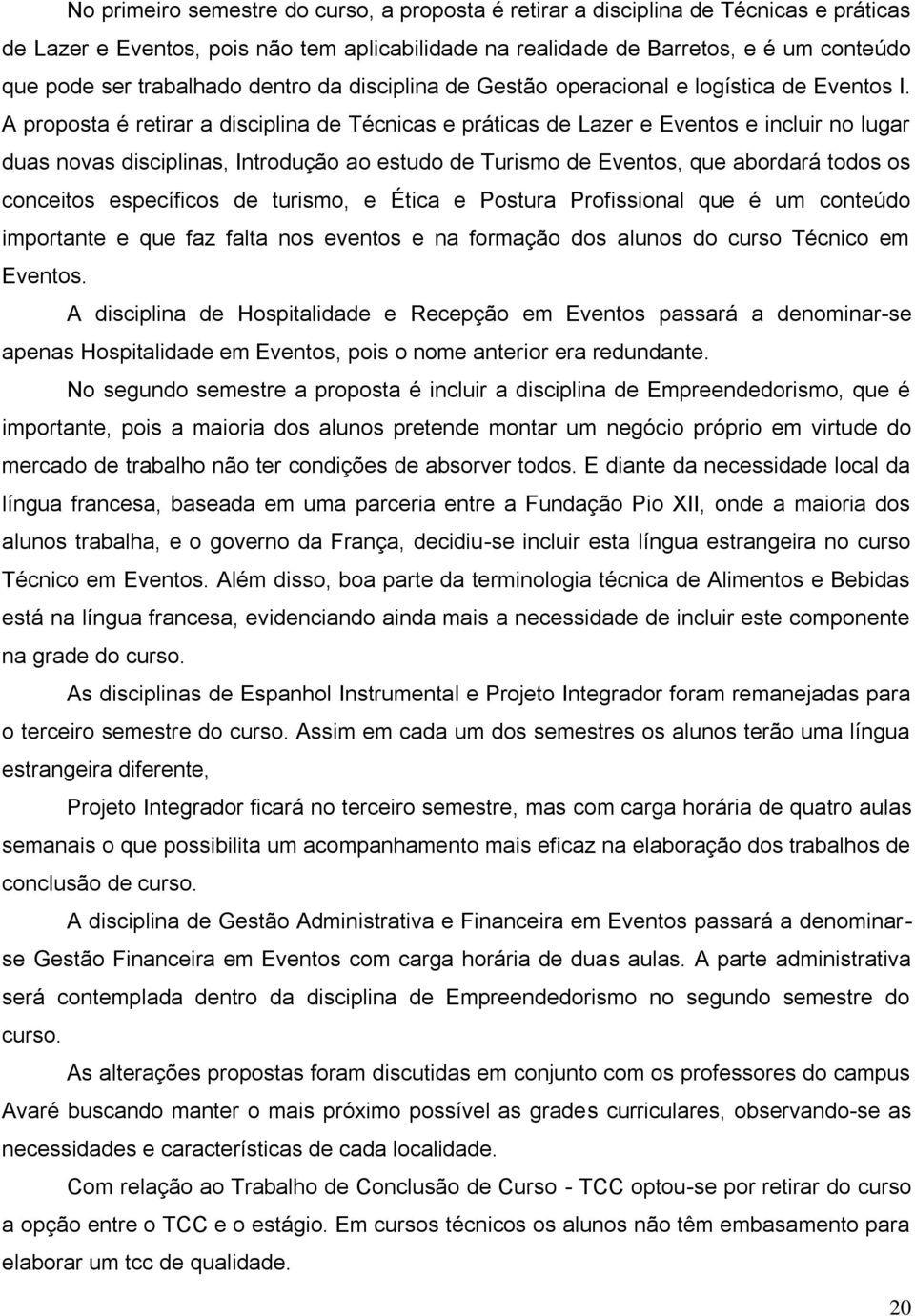 A proposta é retirar a disciplina de Técnicas e práticas de Lazer e Eventos e incluir no lugar duas novas disciplinas, Introdução ao estudo de Turismo de Eventos, que abordará todos os conceitos