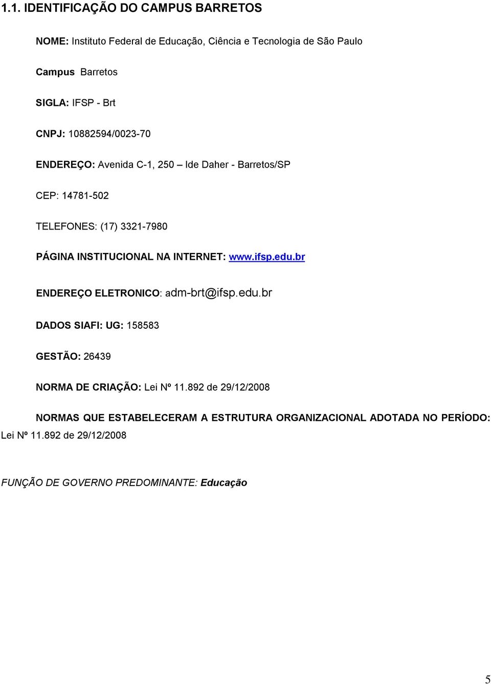 INTERNET: www.ifsp.edu.br ENDEREÇO ELETRONICO: adm-brt@ifsp.edu.br DADOS SIAFI: UG: 158583 GESTÃO: 26439 NORMA DE CRIAÇÃO: Lei Nº 11.