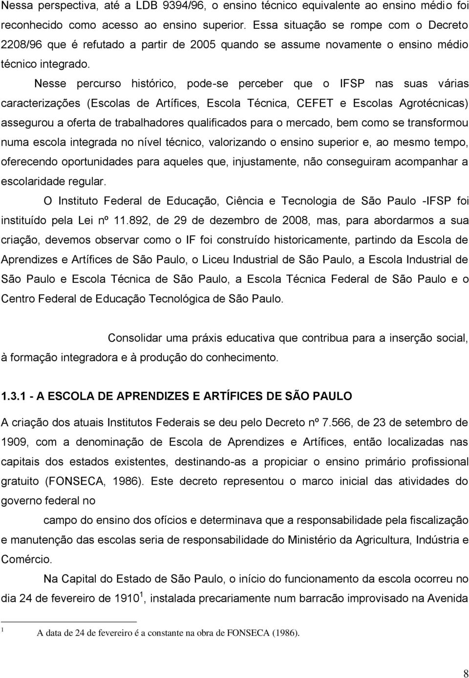 Nesse percurso histórico, pode-se perceber que o IFSP nas suas várias caracterizações (Escolas de Artífices, Escola Técnica, CEFET e Escolas Agrotécnicas) assegurou a oferta de trabalhadores