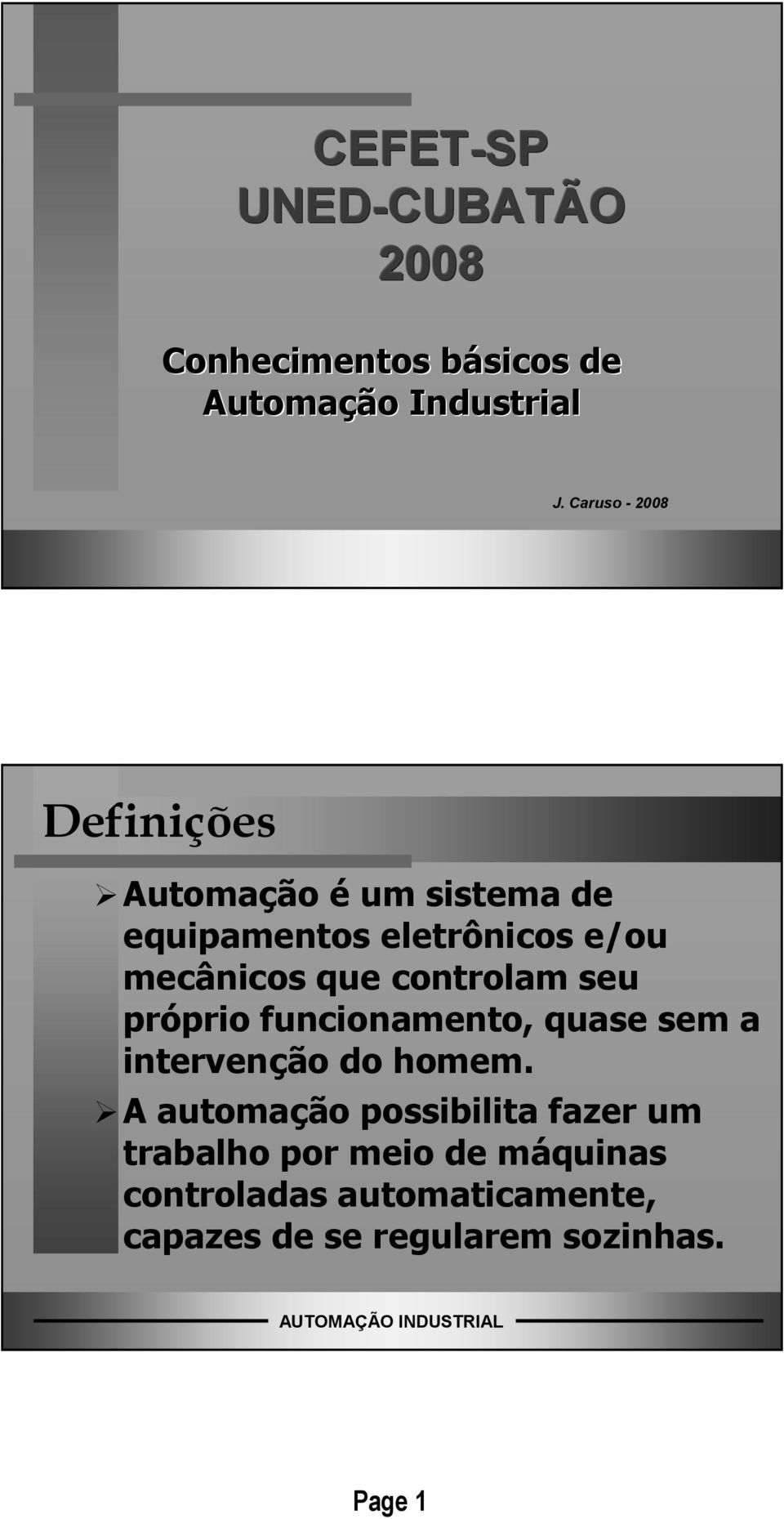 que controlam seu próprio funcionamento, quase sem a intervenção do homem.