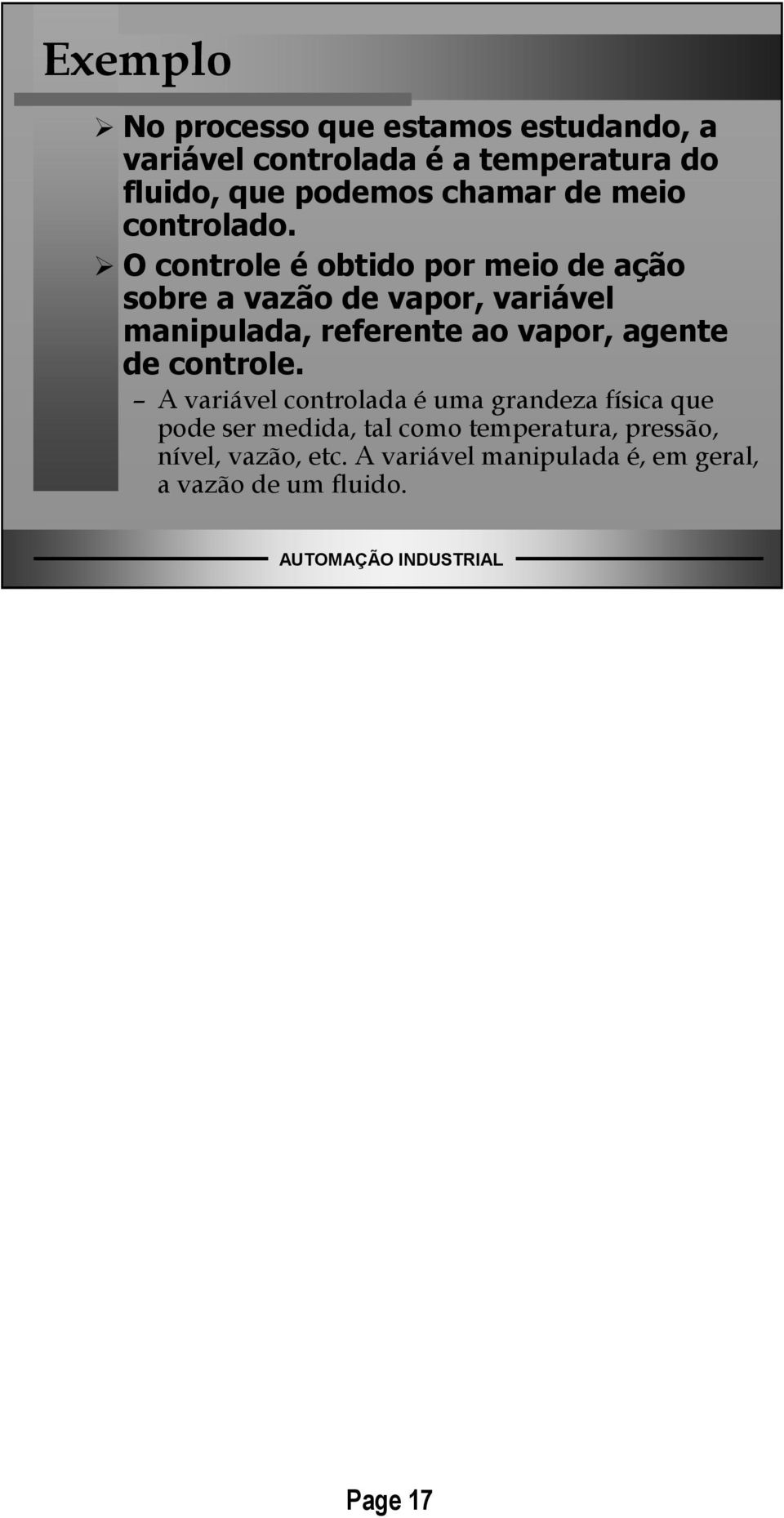 O controle é obtido por meio de ação sobre a vazão de vapor, variável manipulada, referente ao vapor,