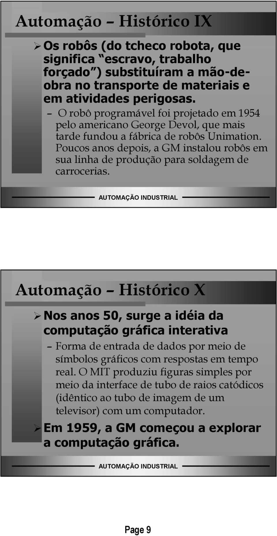 Poucos anos depois, a GM instalou robôs em sua linha de produção para soldagem de carrocerias.