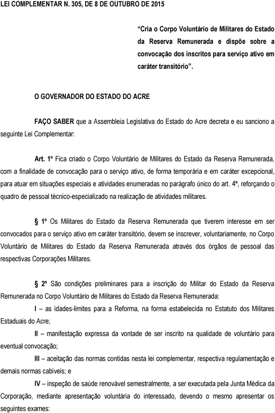 O GOVERNADOR DO ESTADO DO ACRE FAÇO SABER que a Assembleia Legislativa do Estado do Acre decreta e eu sanciono a seguinte Lei Complementar: Art.