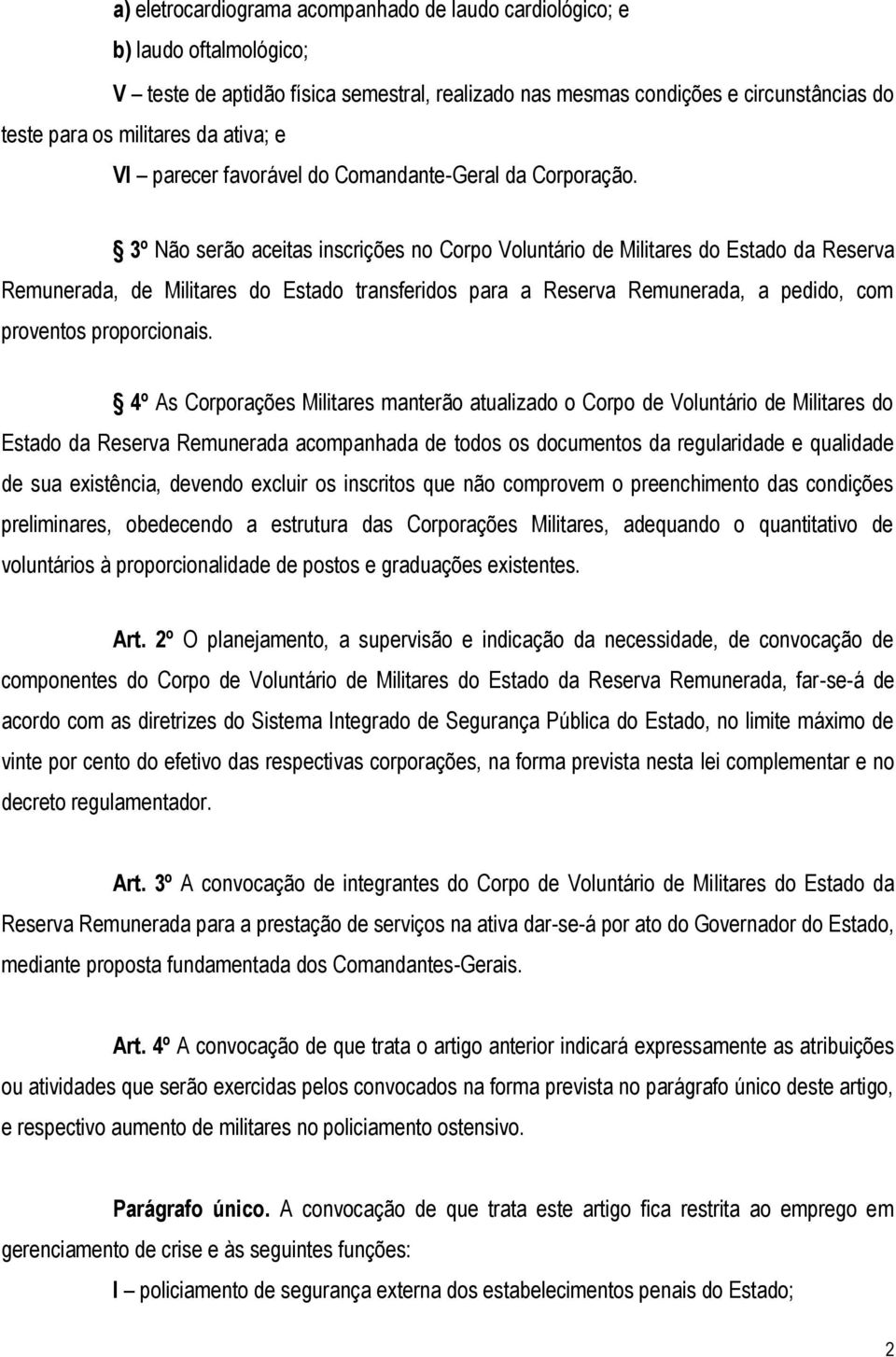 3º Não serão aceitas inscrições no Corpo Voluntário de Militares do Estado da Reserva Remunerada, de Militares do Estado transferidos para a Reserva Remunerada, a pedido, com proventos proporcionais.