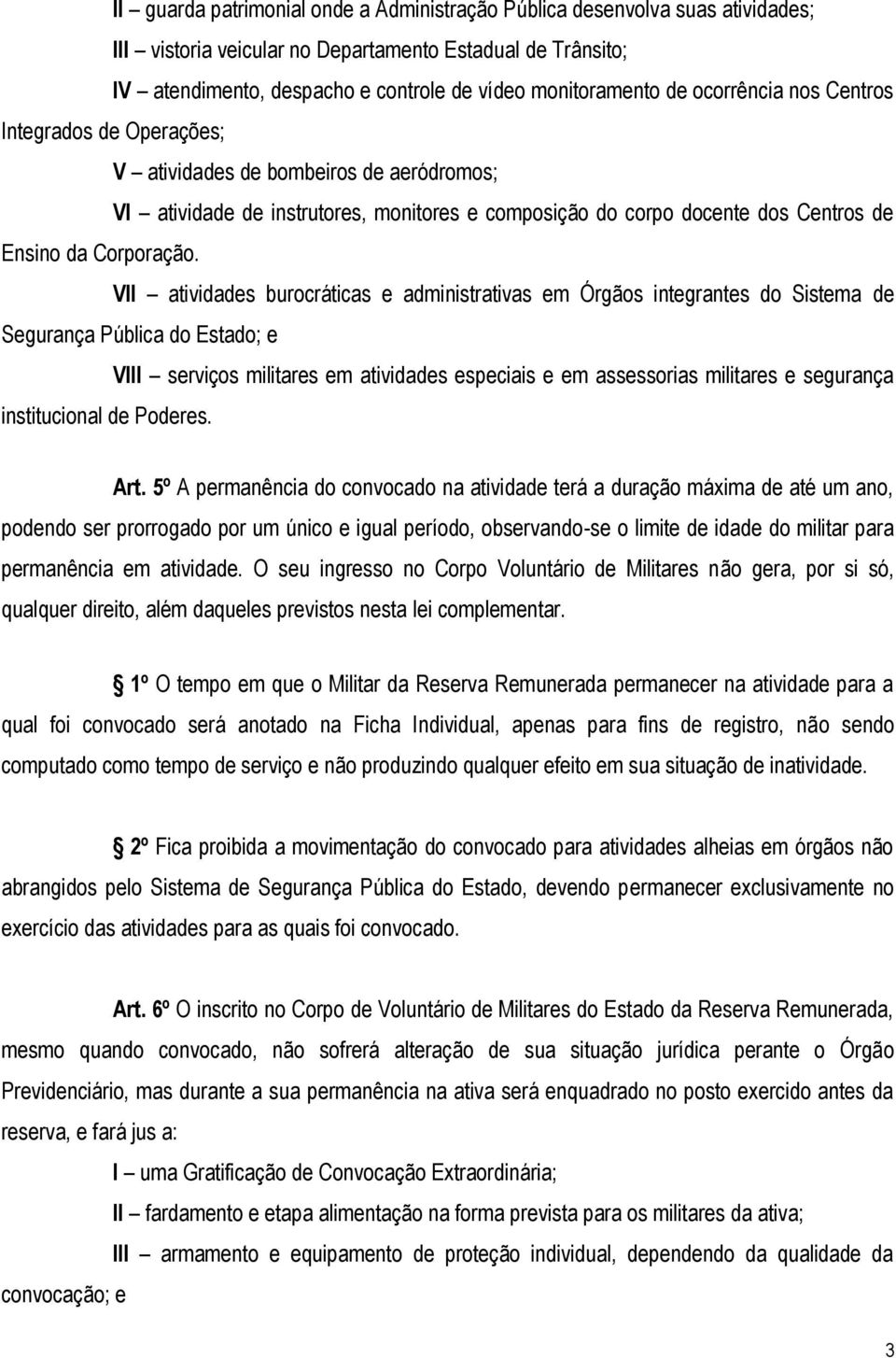 VII atividades burocráticas e administrativas em Órgãos integrantes do Sistema de Segurança Pública do Estado; e VIII serviços militares em atividades especiais e em assessorias militares e segurança