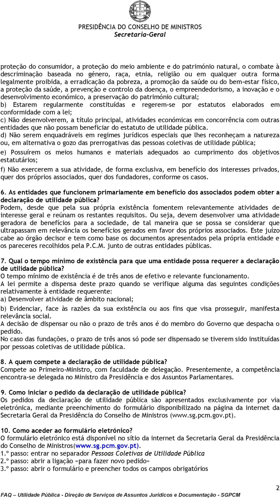 do património cultural; b) Estarem regularmente constituídas e regerem-se por estatutos elaborados em conformidade com a lei; c) Não desenvolverem, a título principal, atividades económicas em