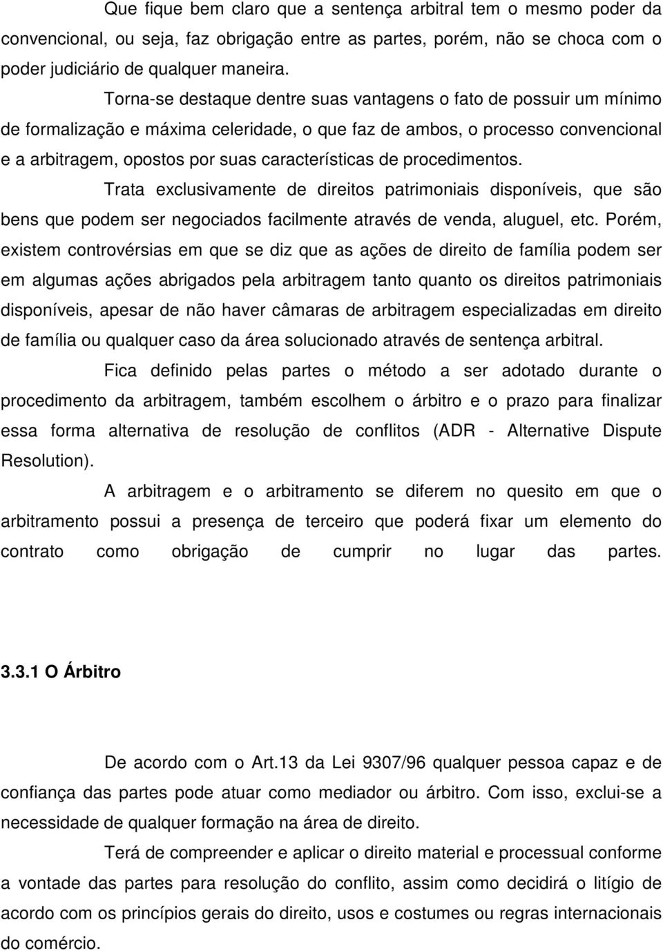 de procedimentos. Trata exclusivamente de direitos patrimoniais disponíveis, que são bens que podem ser negociados facilmente através de venda, aluguel, etc.