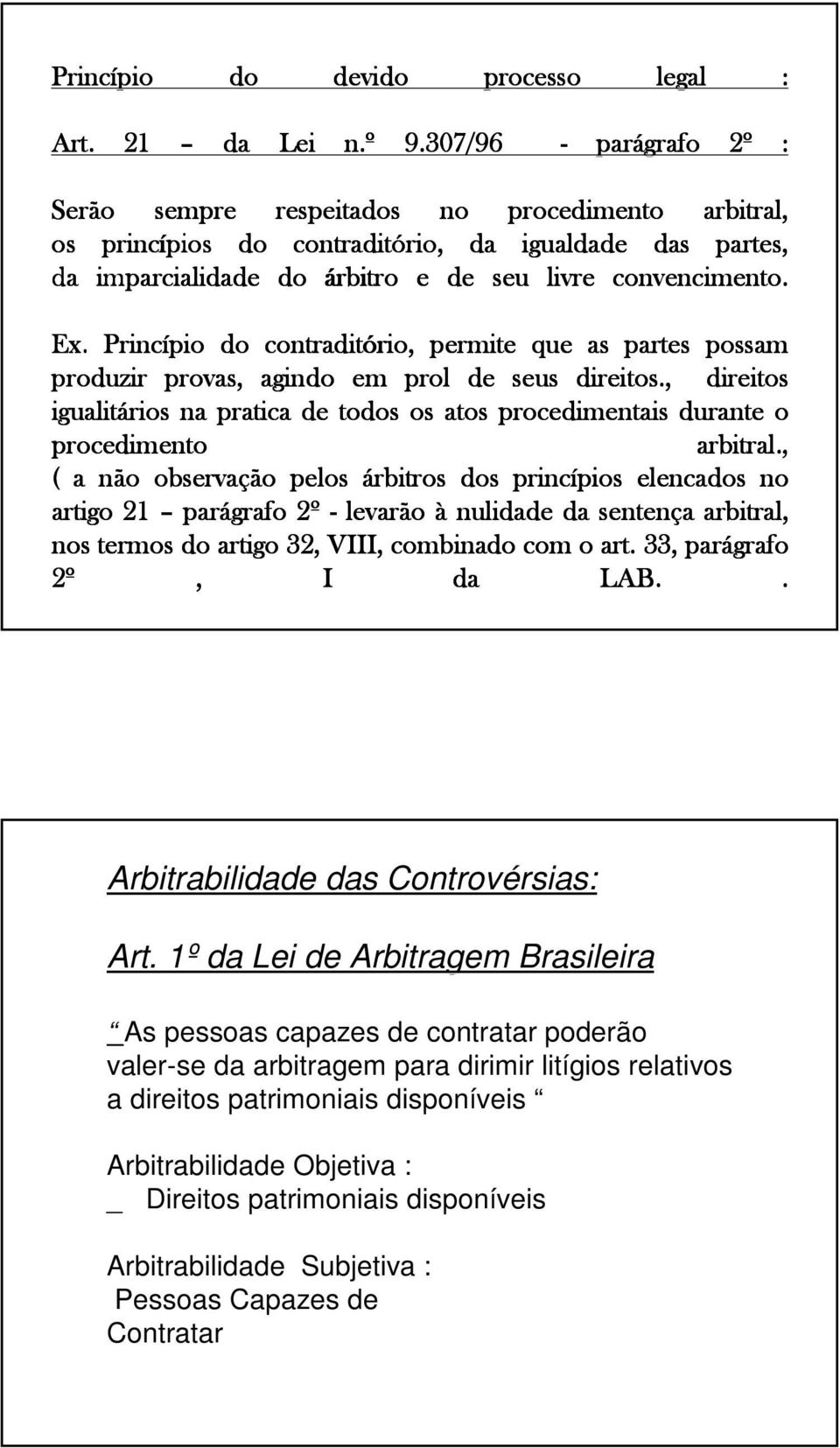 convencimento. Ex. Princípio do contraditório, rio, permite que as partes possam produzir provas, agindo em prol de seus direitos.