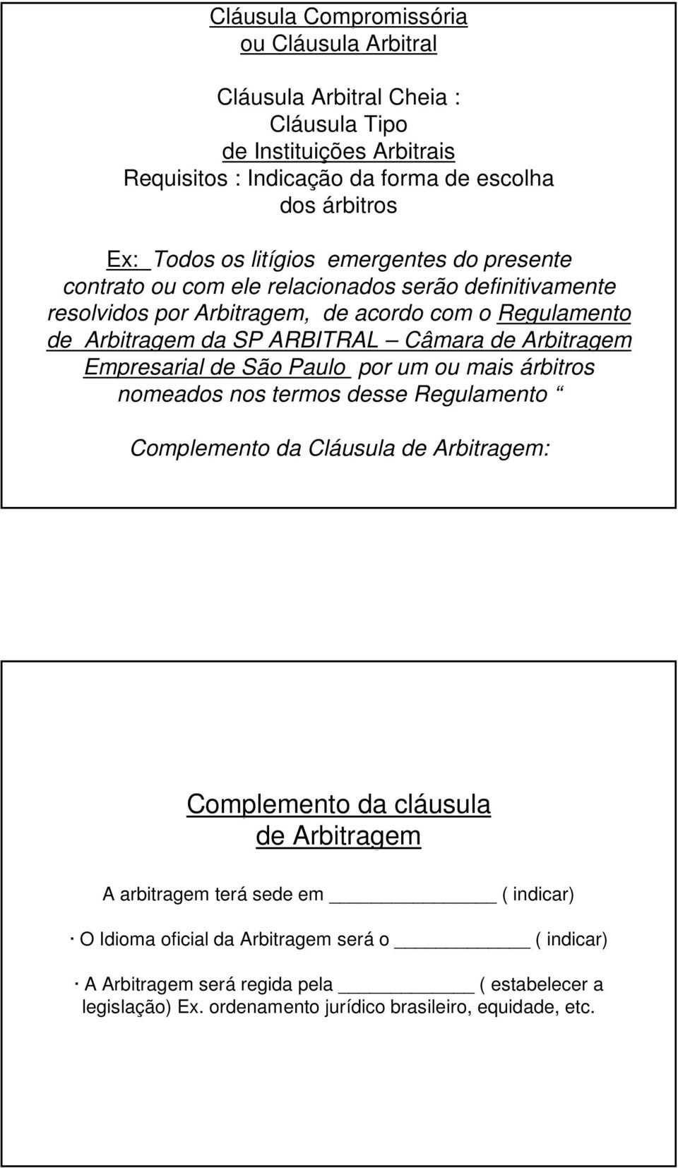 Arbitragem Empresarial de São Paulo por um ou mais árbitros nomeados nos termos desse Regulamento Complemento da Cláusula de Arbitragem: Complemento da cláusula de Arbitragem A