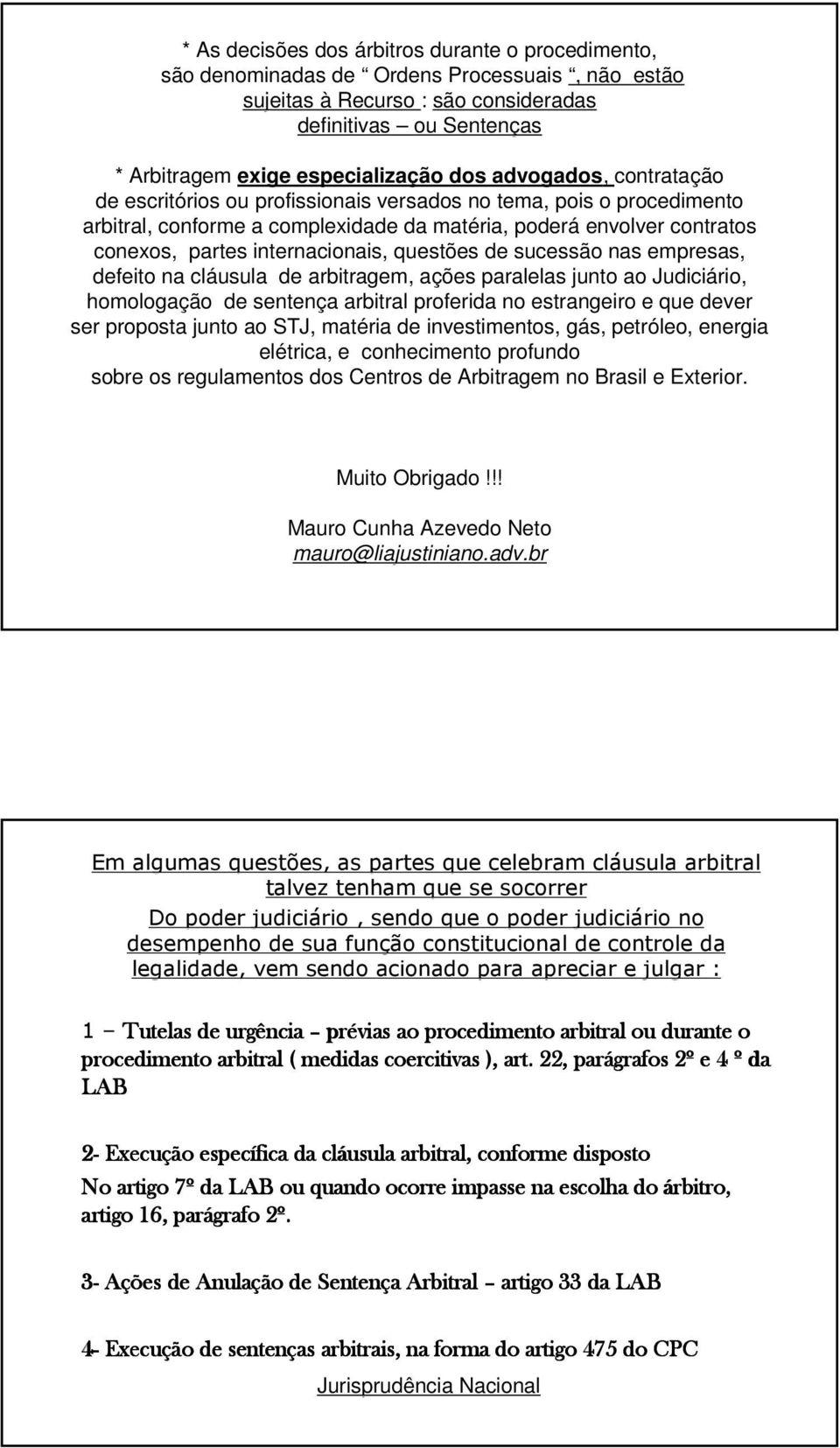 internacionais, questões de sucessão nas empresas, defeito na cláusula de arbitragem, ações a paralelas junto ao Judiciário, homologação de sentença a arbitral proferida no estrangeiro e que dever