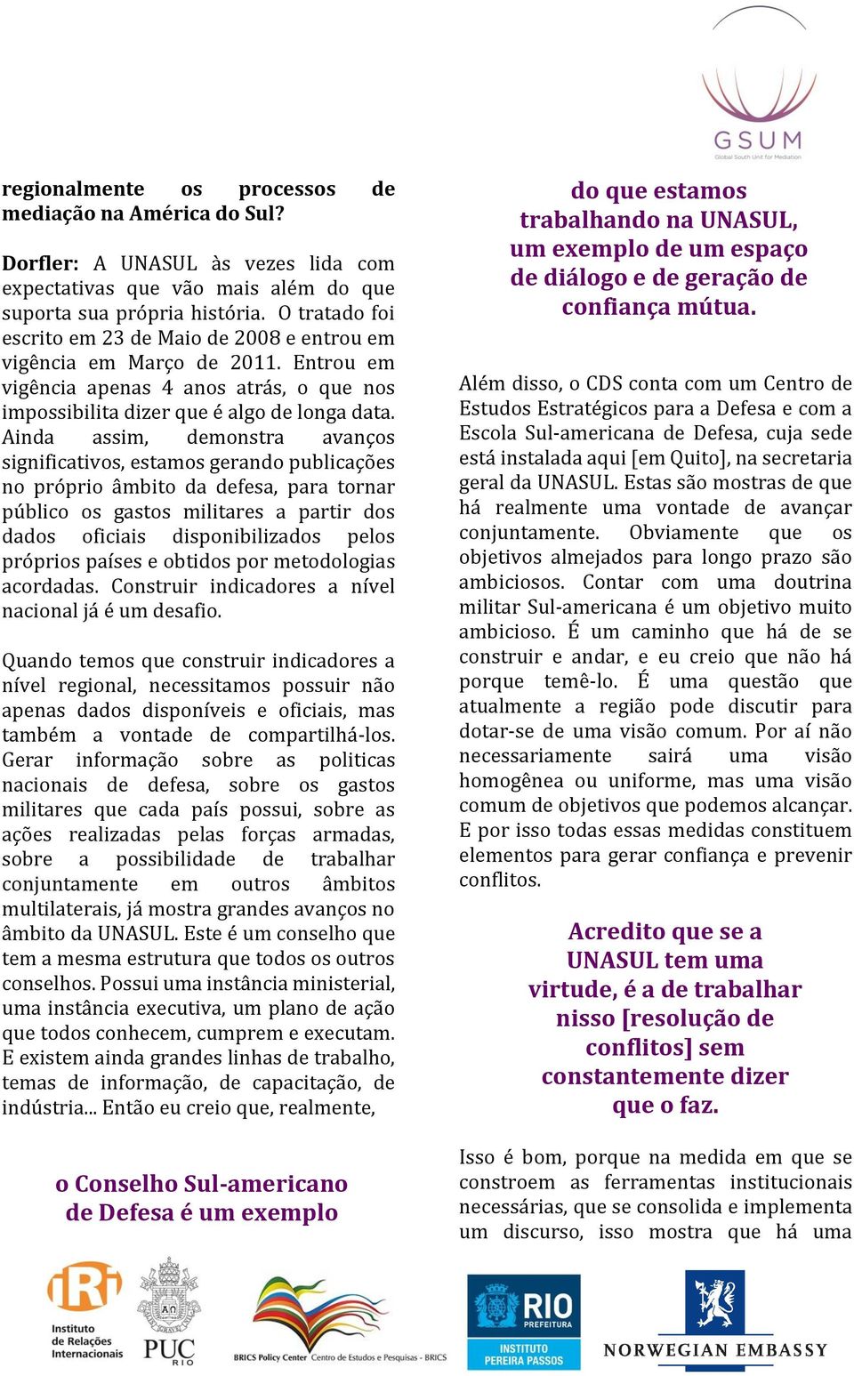 Ainda assim, demonstra avanços significativos, estamos gerando publicações no próprio âmbito da defesa, para tornar público os gastos militares a partir dos dados oficiais disponibilizados pelos