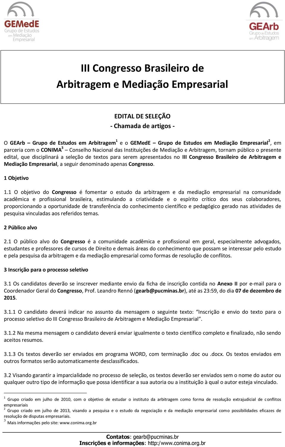 Congresso Brasileiro de Arbitragem e Mediação Empresarial, a seguir denominado apenas Congresso. 1 Objetivo 1.