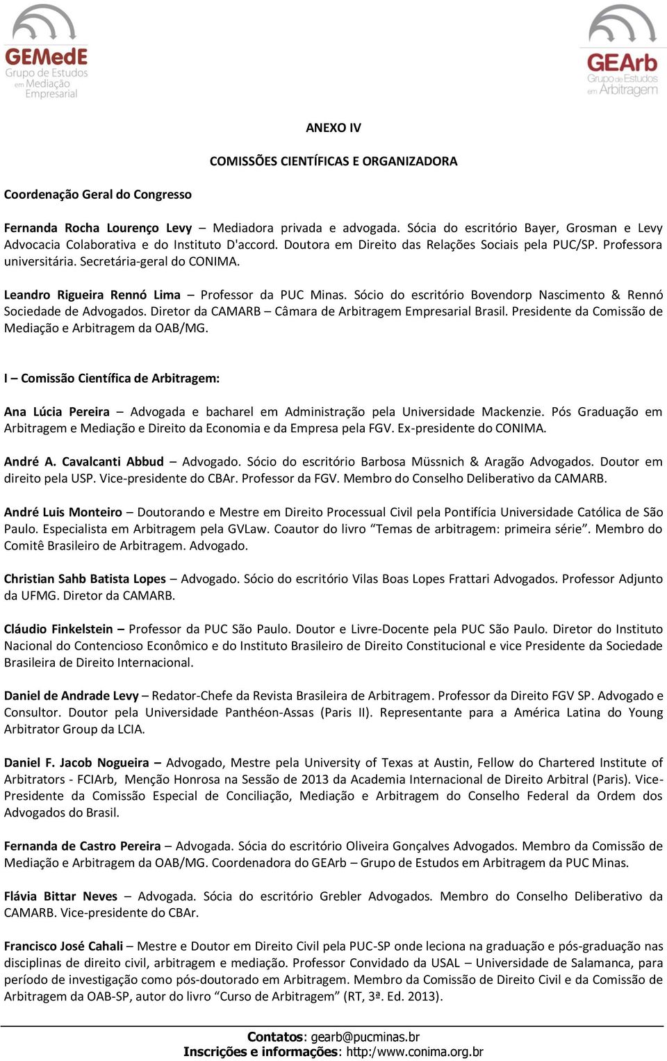 Leandro Rigueira Rennó Lima Professor da PUC Minas. Sócio do escritório Bovendorp Nascimento & Rennó Sociedade de Advogados. Diretor da CAMARB Câmara de Arbitragem Empresarial Brasil.