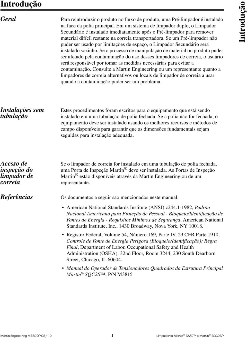 Se um Pré-limpador não puder ser usado por limitações de espaço, o Limpador Secundário será instalado sozinho.