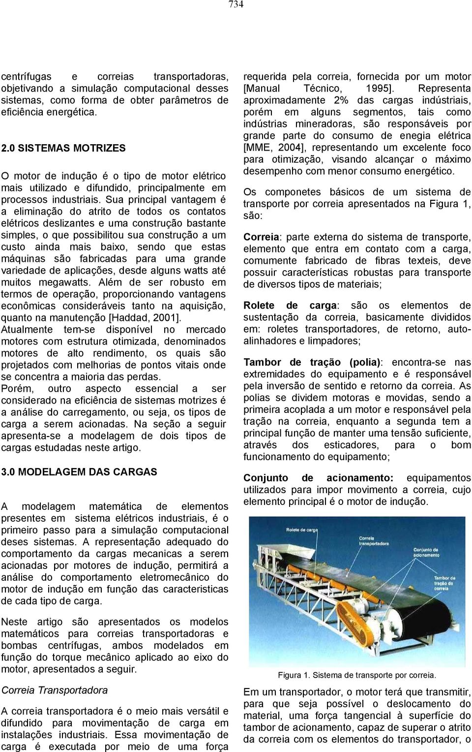 Sua principal vantagem é a eliminação do atrito de todos os contatos elétricos deslizantes e uma construção bastante simples, o que possibilitou sua construção a um custo ainda mais baixo, sendo que