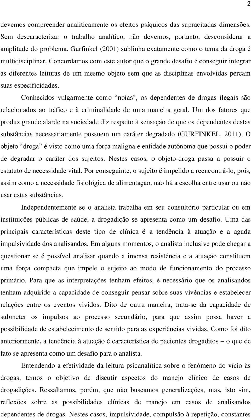 Concordamos com este autor que o grande desafio é conseguir integrar as diferentes leituras de um mesmo objeto sem que as disciplinas envolvidas percam suas especificidades.