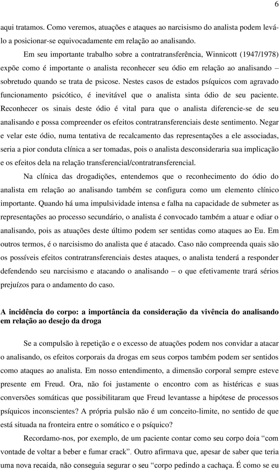 Nestes casos de estados psíquicos com agravado funcionamento psicótico, é inevitável que o analista sinta ódio de seu paciente.