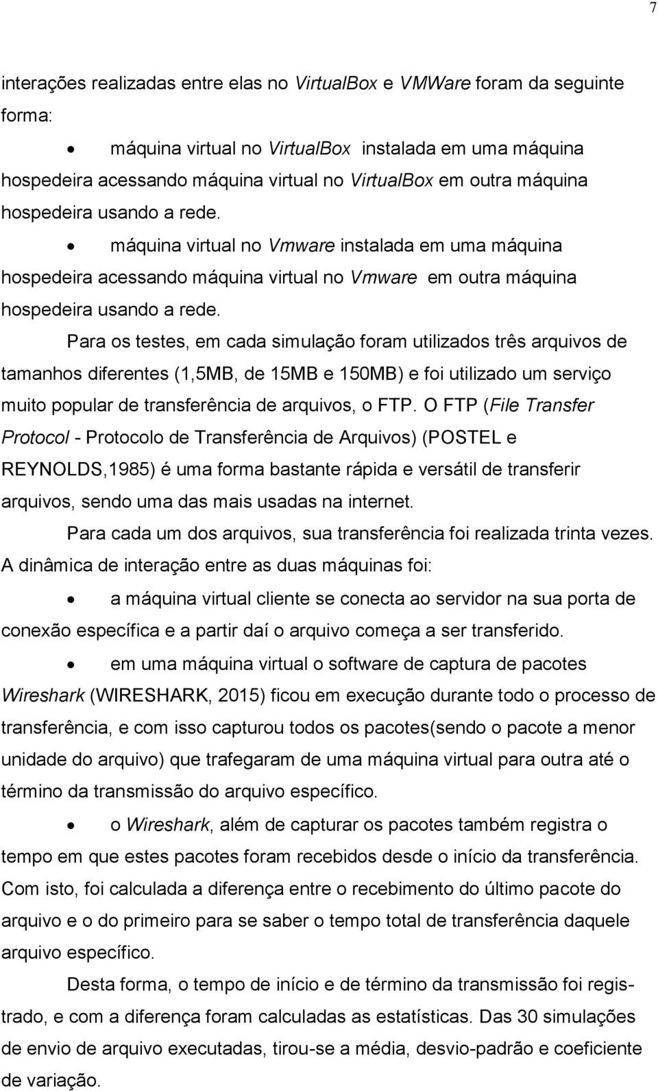 Para os testes, em cada simulação foram utilizados três arquivos de tamanhos diferentes (1,5MB, de 15MB e 150MB) e foi utilizado um serviço muito popular de transferência de arquivos, o FTP.