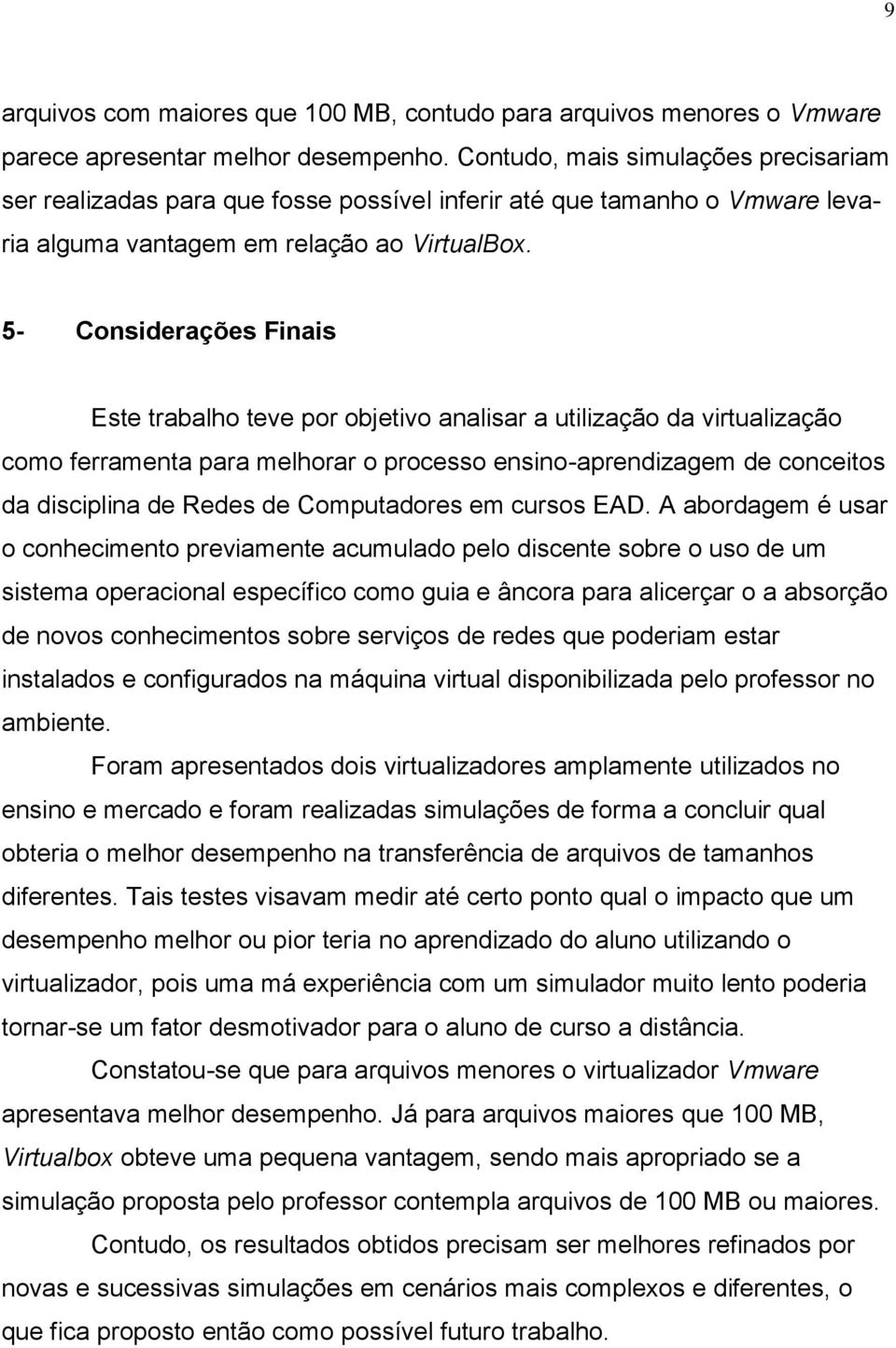 5- Considerações Finais Este trabalho teve por objetivo analisar a utilização da virtualização como ferramenta para melhorar o processo ensino-aprendizagem de conceitos da disciplina de Redes de