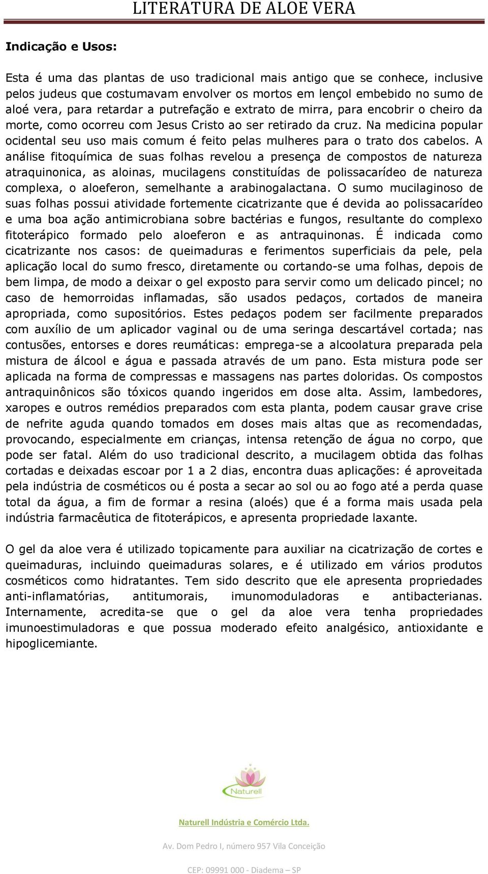 Na medicina popular ocidental seu uso mais comum é feito pelas mulheres para o trato dos cabelos.