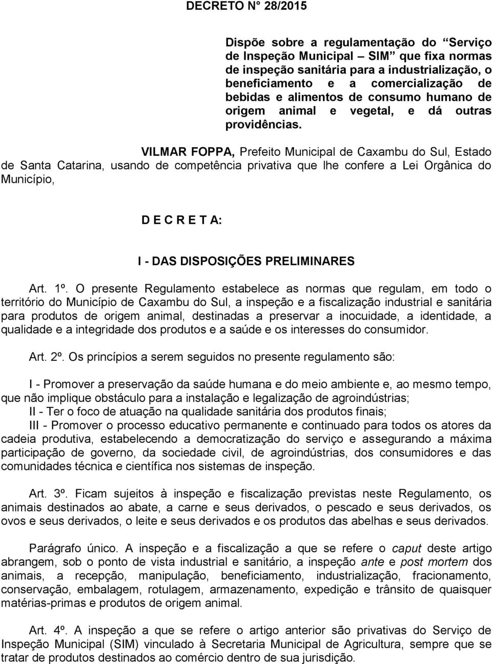 VILMAR FOPPA, Prefeito Municipal de Caxambu do Sul, Estado de Santa Catarina, usando de competência privativa que lhe confere a Lei Orgânica do Município, D E C R E T A: I - DAS DISPOSIÇÕES