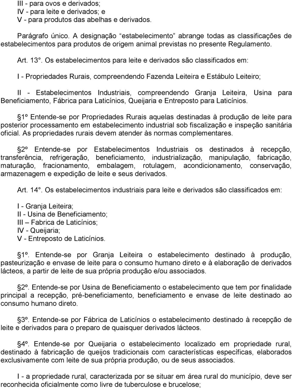 Os estabelecimentos para leite e derivados são classificados em: I - Propriedades Rurais, compreendendo Fazenda Leiteira e Estábulo Leiteiro; II - Estabelecimentos Industriais, compreendendo Granja