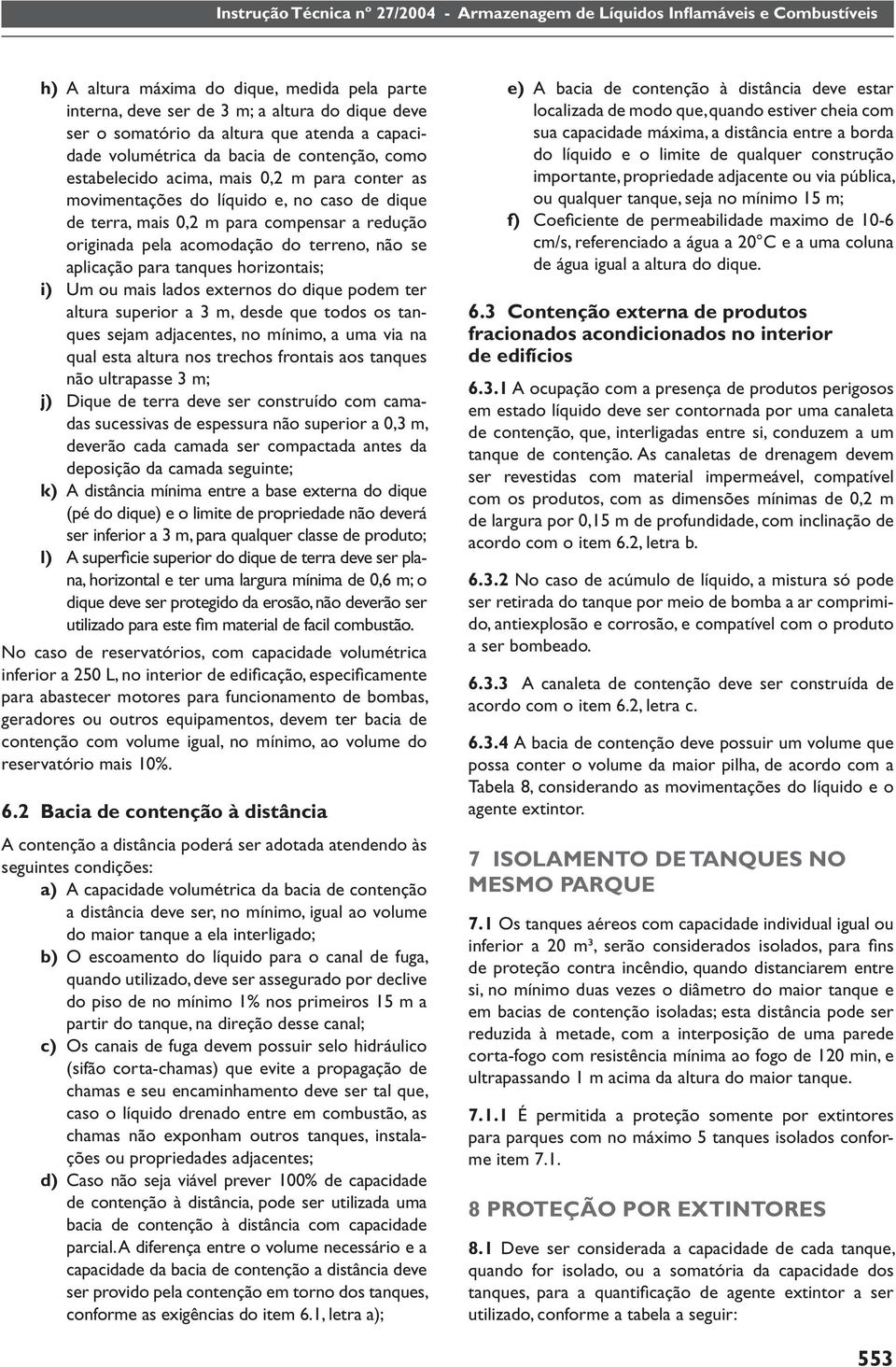 lados externos do dique pode ter altura superior a 3, desde que todos os tanques seja adjacentes, no ínio, a ua via na qual esta altura nos trechos frontais aos tanques não ultrapasse 3 ; j) Dique de