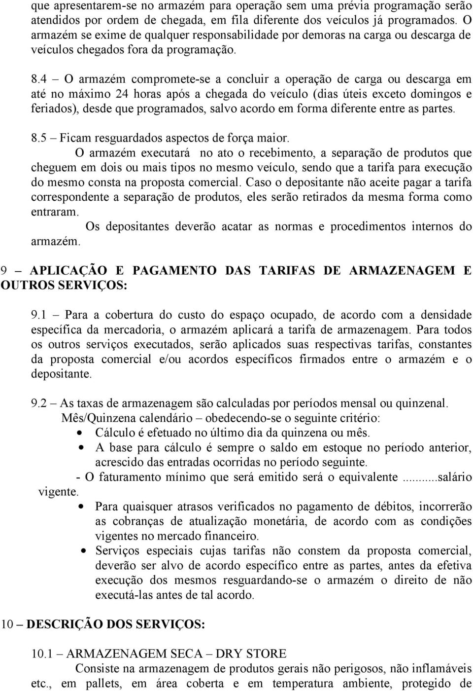 4 O armazém compromete-se a concluir a operação de carga ou descarga em até no máximo 24 horas após a chegada do veículo (dias úteis exceto domingos e feriados), desde que programados, salvo acordo