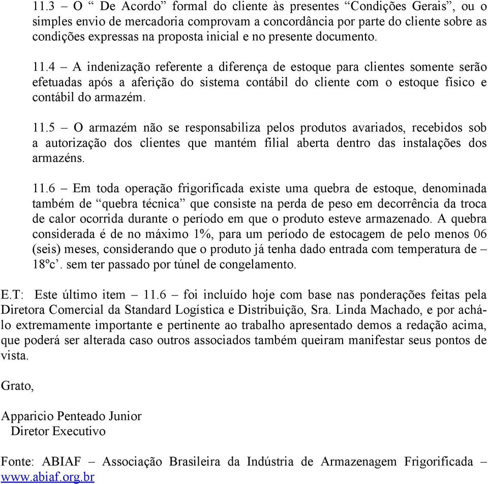 11.5 O armazém não se responsabiliza pelos produtos avariados, recebidos sob a autorização dos clientes que mantém filial aberta dentro das instalações dos armazéns. 11.