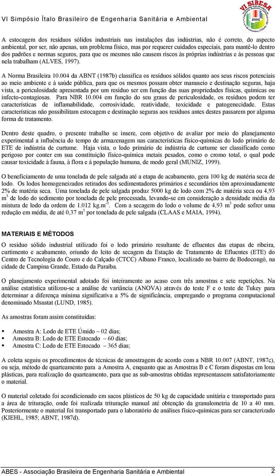 004 da ABNT (1987b) classifica os resíduos sólidos quanto aos seus riscos potenciais ao meio ambiente e à saúde pública, para que os mesmos possam obter manuseio e destinação seguras, haja vista, a