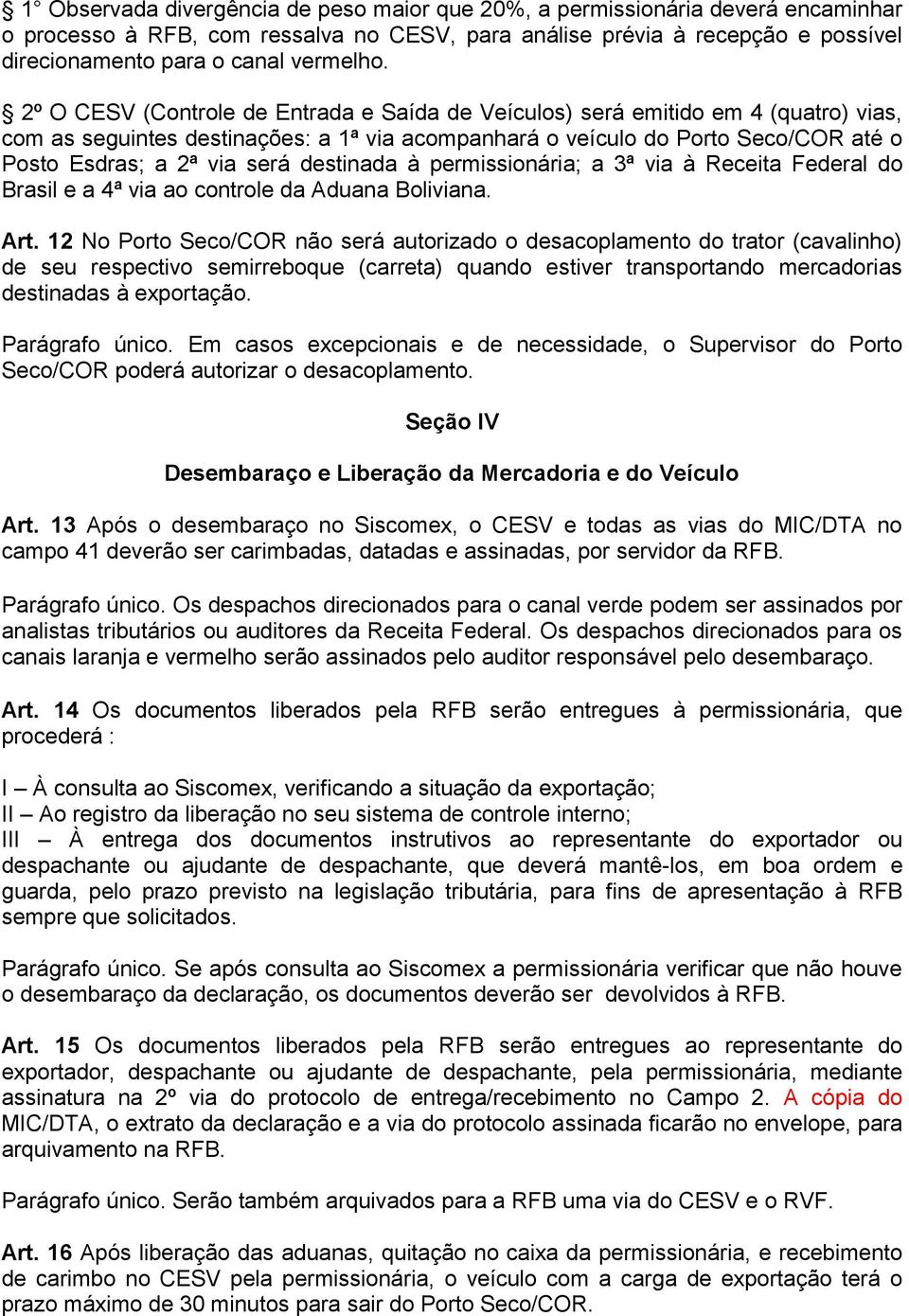 2º O CESV (Controle de Entrada e Saída de Veículos) será emitido em 4 (quatro) vias, com as seguintes destinações: a 1ª via acompanhará o veículo do Porto Seco/COR até o Posto Esdras; a 2ª via será