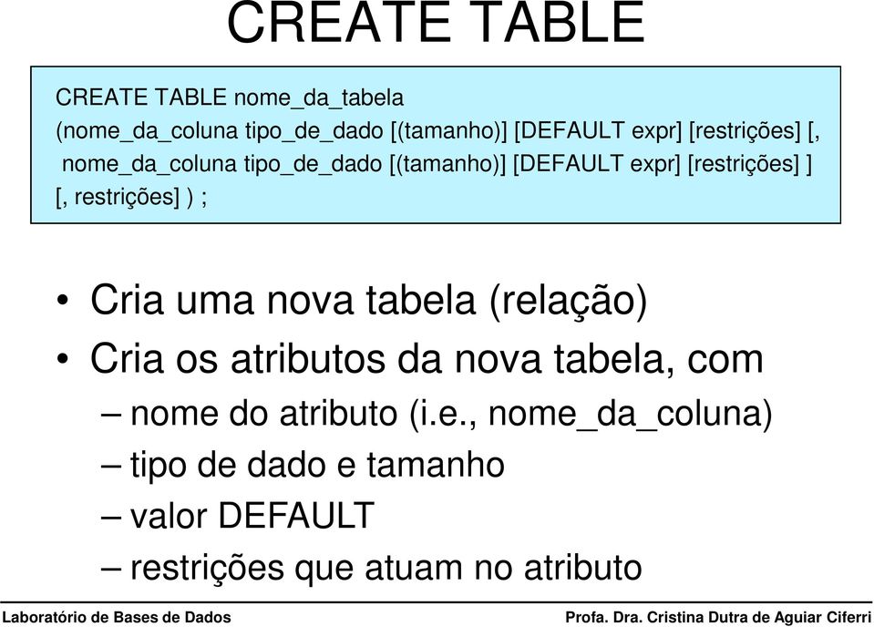 restrições] ) ; Cria uma nova tabela (relação) Cria os atributos da nova tabela, com nome do