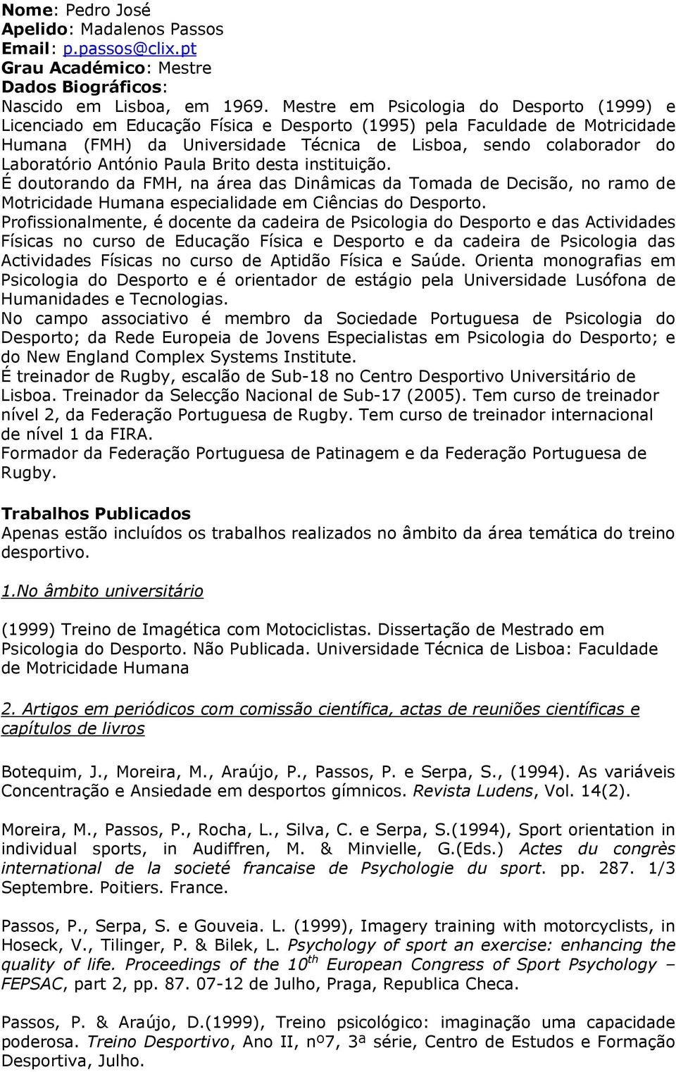 Laboratório António Paula Brito desta instituição. É doutorando da FMH, na área das Dinâmicas da Tomada de Decisão, no ramo de Motricidade Humana especialidade em Ciências do Desporto.