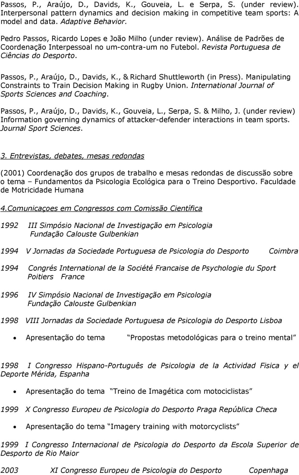 , Davids, K., & Richard Shuttleworth (in Press). Manipulating Constraints to Train Decision Making in Rugby Union. International Journal of Sports Sciences and Coaching. Passos, P., Araújo, D.